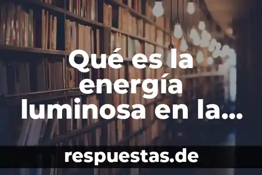 Qué es honda luminosa definición en física 6 Qué es la energía luminosa en la fotosíntesis