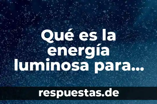 Qué es honda luminosa definición en física 4 Qué es la energía luminosa para niños de primaria