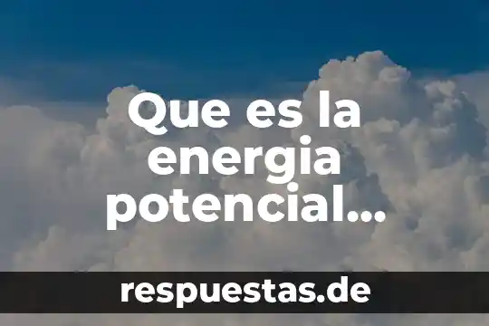 Que es un significado potencial 8 Que es la energia potencial gravitacional final