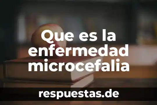 Que es la enfermedad de proteico-energetico 5 Que es la enfermedad microcefalia