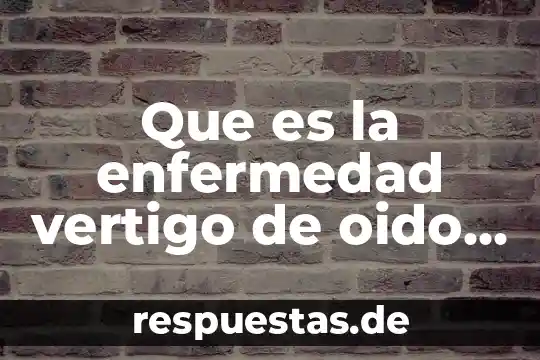 Qué es vertigo definición 5 Que es la enfermedad vertigo de oido medio