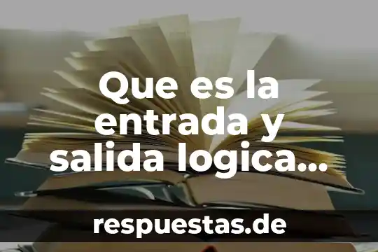 Que es lógica material 3 Que es la entrada y salida logica de un archivo