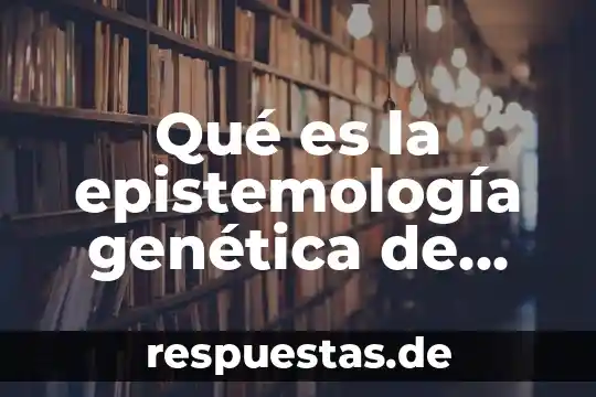 Que es el desarrollo de esquemas segun piaget 3 Qué es la epistemología genética de Piaget