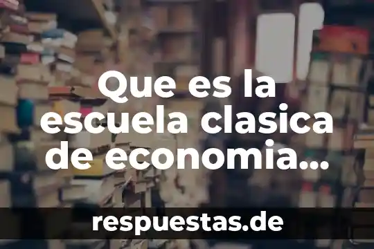Qué es la época clásica en filosofía 4 Que es la escuela clasica de economia inglesa