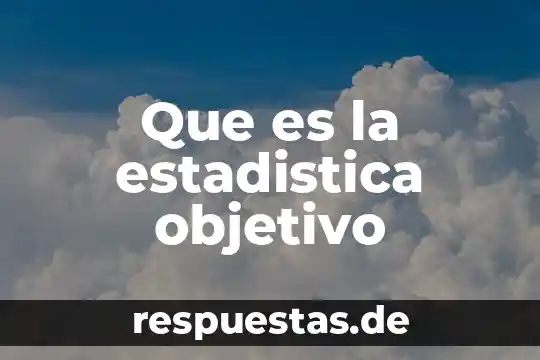 Que es ser objetivo en el periodismo 3 Que es la estadistica objetivo
