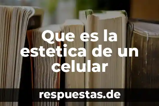 Qué es la estética en un proyecto 7 Que es la estetica de un celular
