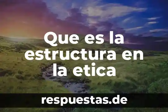 Que es la diciplina de etica 3 Que es la estructura en la etica