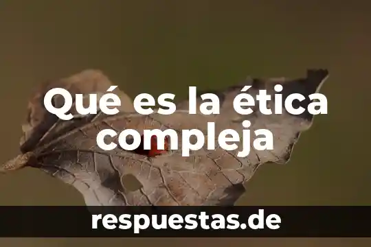 Que es la herencia en la etica 6 Qué es la ética compleja