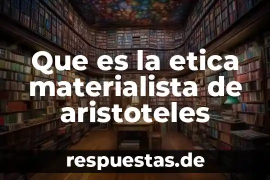 Que es la diciplina de etica 4 Que es la etica materialista de aristoteles