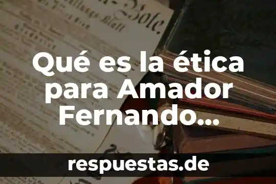 Que es la educacion en valores para fernando savater 4 Qué es la ética para Amador Fernando Savater