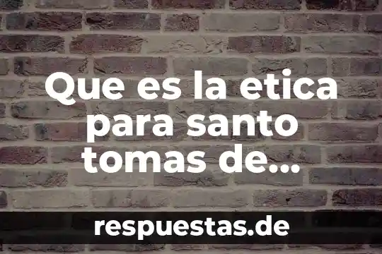 Qué es número de tomas 4 Que es la etica para santo tomas de aquino