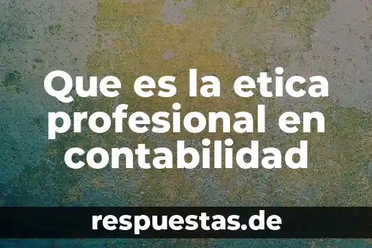 Qué es ética profesional en filosofía 6 Que es la etica profesional en contabilidad