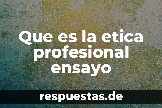 Que es la etica profesional ensayo