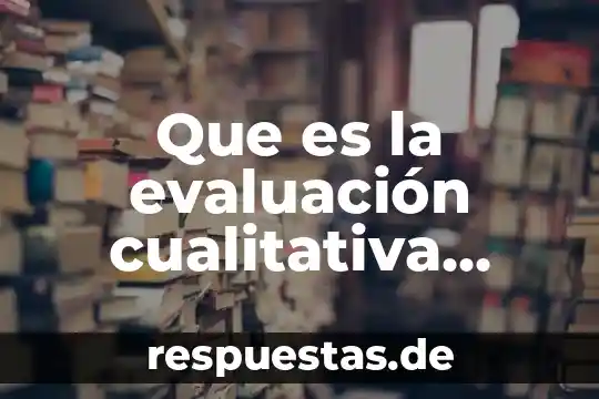 Que es una ecua evaluacion 5 Que es la evaluación cualitativa politica