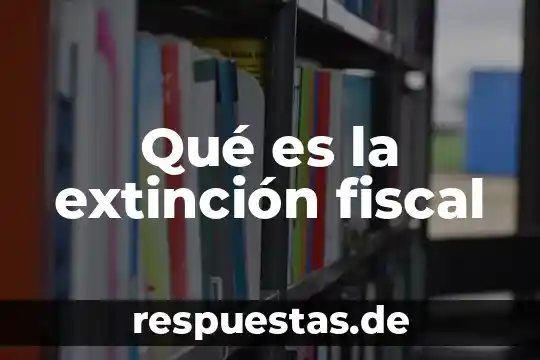 Qué es la TFTC en fiscal significado 7 Qué es la extinción fiscal