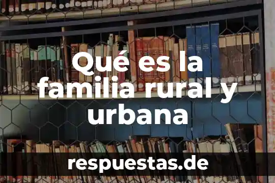 Qué es la familia rural y urbana