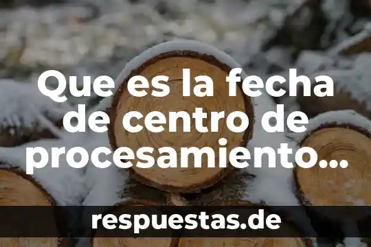 Que es la fecha de centro de procesamiento del uscis