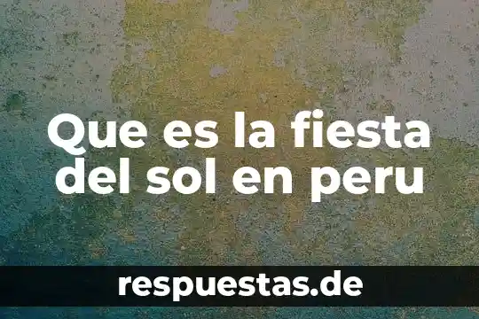 Que es la fiesta del sol 4 Que es la fiesta del sol en peru