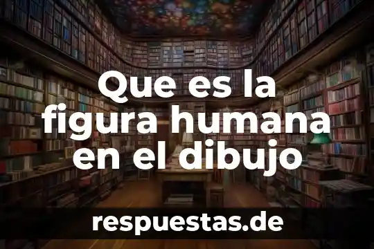Que es experimento con dibujo 4 Que es la figura humana en el dibujo