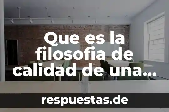 Qué es la filosofía industrial de Peñafiel 7 Que es la filosofia de calidad de una empresa ejemplo