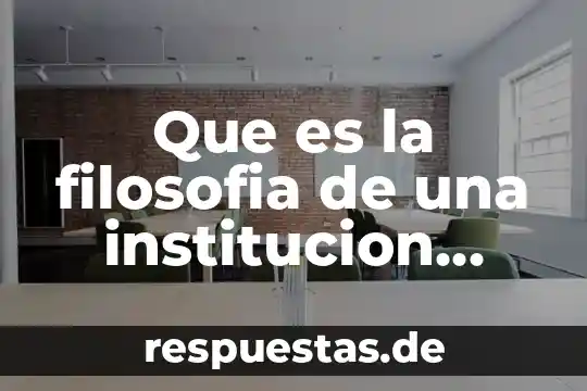 Que es la etica y los valores en una institucion 7 Que es la filosofia de una institucion educativa