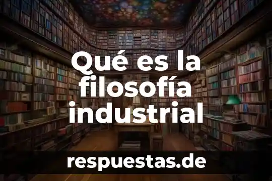 Que es industrial en economia 4 Qué es la filosofía industrial