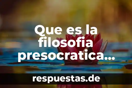 Que es la filosofia presocratica caracteristicas