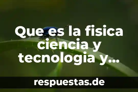 Que es la fisica ciencia y tecnologia y ejemplos
