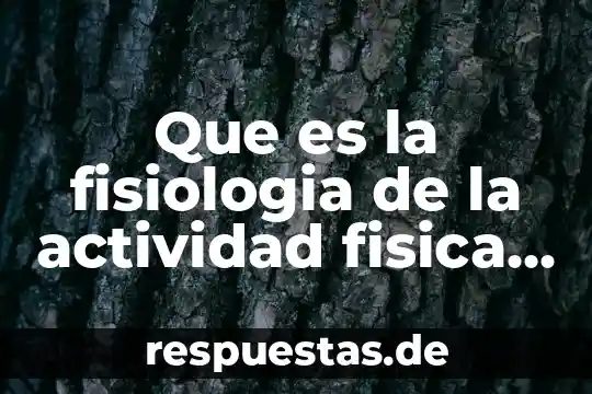 Que es la fisiologia de la actividad fisica articulos