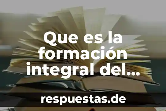 Que es el estado integral del financiamiento 3 Que es la formación integral del alumno