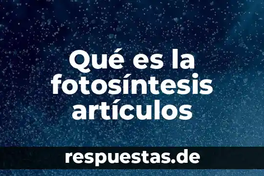 Qué es la fotosíntesis artículos