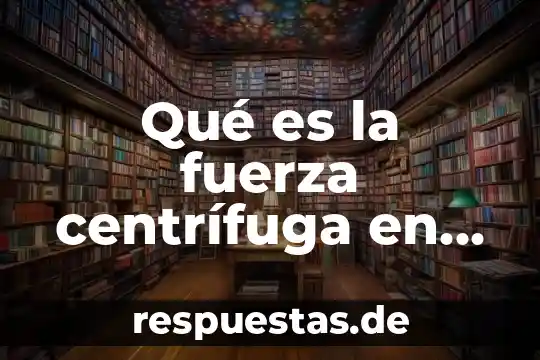 Que es fuerza centrífuga en ciencias 3 Qué es la fuerza centrífuga en la conducción