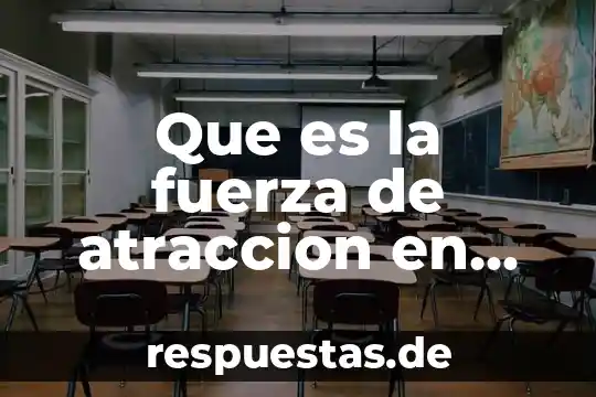 Qué es atracción magnética en física 8 Que es la fuerza de atraccion en ciencias naturales