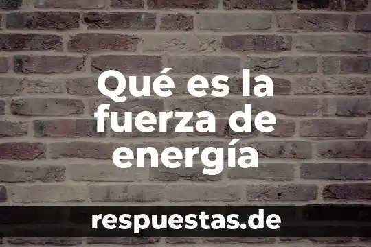 Que es una plana medcnal 8 Qué es la fuerza de energía