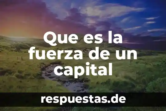 Qué es fuerza física definición 6 Que es la fuerza de un capital
