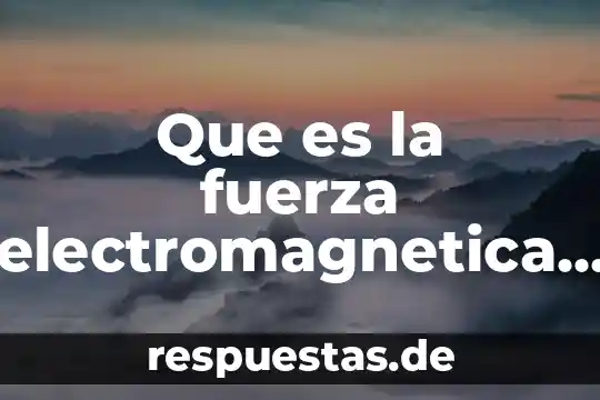 Qué es fuerza física definición 7 Que es la fuerza electromagnetica resumen