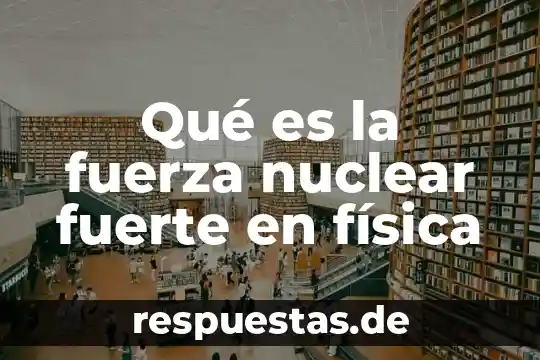 Animal que es más fuerte 8 Qué es la fuerza nuclear fuerte en física