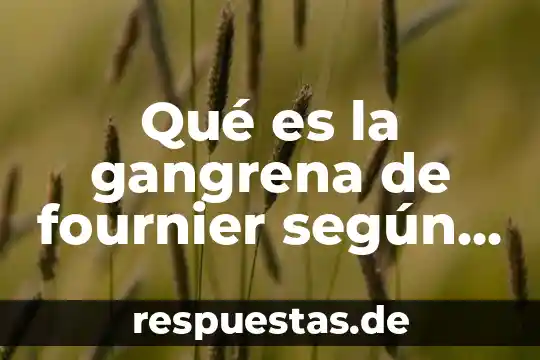 Que es un paradigma medico 3 Qué es la gangrena de fournier según la oms