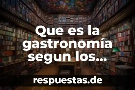 Que es concepto de fondo gastronomia 5 Que es la gastronomía segun los mejores chefs del mundo