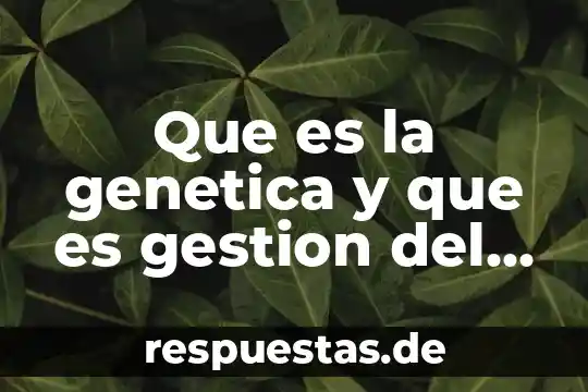 Qué es línea genética en animales 4 Que es la genetica y que es gestion del personal