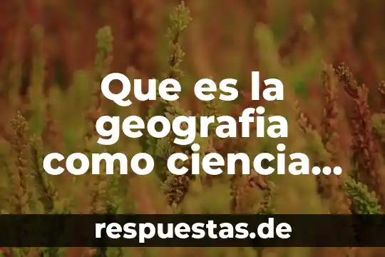 Qué es el significado de geografía 8 Que es la geografia como ciencia aplicada