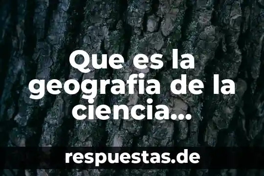 Qué es el significado de geografía 7 Que es la geografia de la ciencia auxiliarde la historia