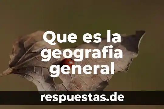 Qué es el conocimiento en general 8 Que es la geografia general