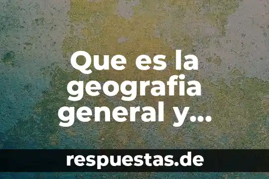 Qué es ejercicio de un balance general concepto 5 Que es la geografia general y regional