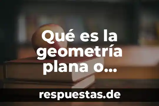 Qué es la geometría plana el significado 6 Qué es la geometría plana o euclidiana