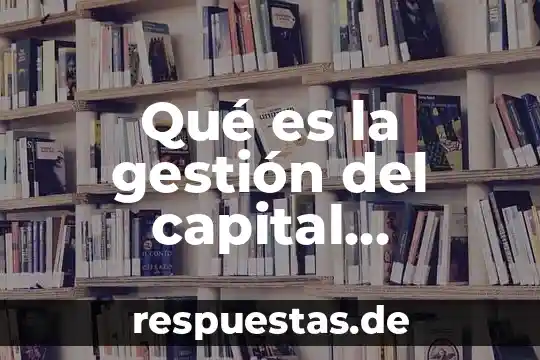 Qué es la gestión del capital humano
