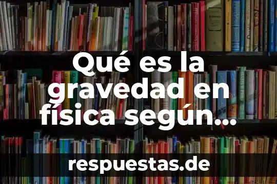 Que es el arte segun albert einstein 6 Qué es la gravedad en física según Einstein