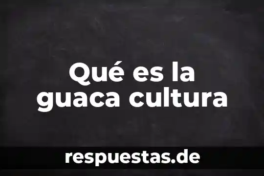Que es cultura moxos 3 Qué es la guaca cultura