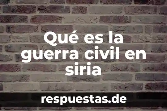 Que es la guerra costera en historia 6 Qué es la guerra civil en siria
