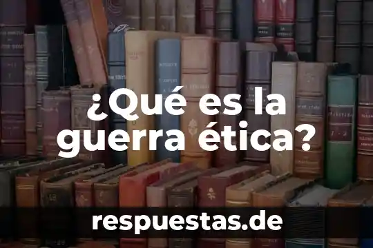 Que es la guerra costera en historia 4 ¿Qué es la guerra ética?